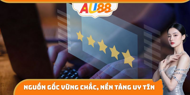 Nguồn gốc vững chắc, nền tảng uy tín