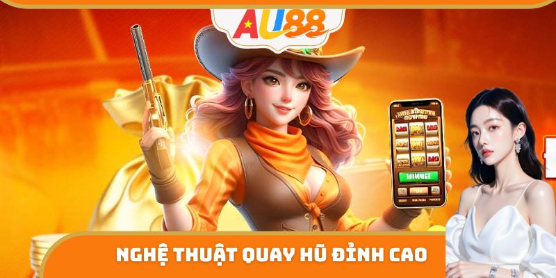 Nghệ thuật quay hũ đỉnh cao