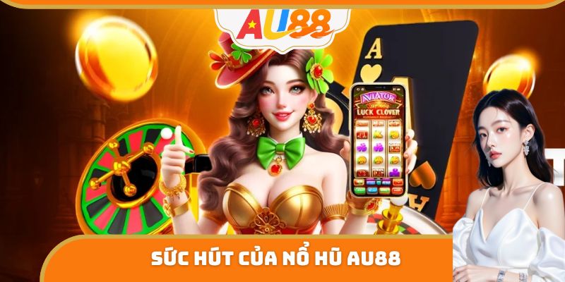 Sức hút khó cưỡng của Nổ Hũ AU88